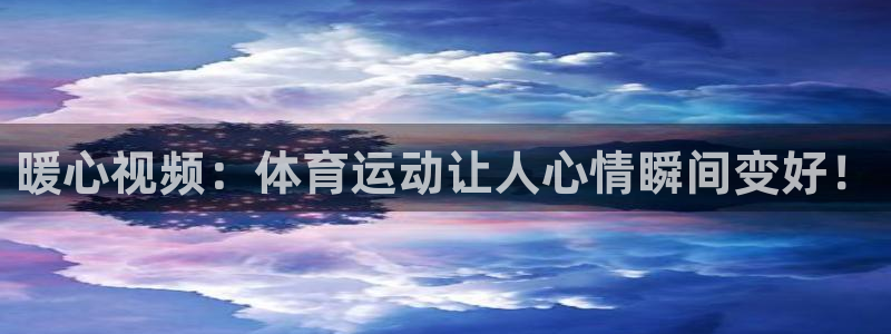 中欧体育在线：暖心视频：体育运动让人心情瞬间变好！